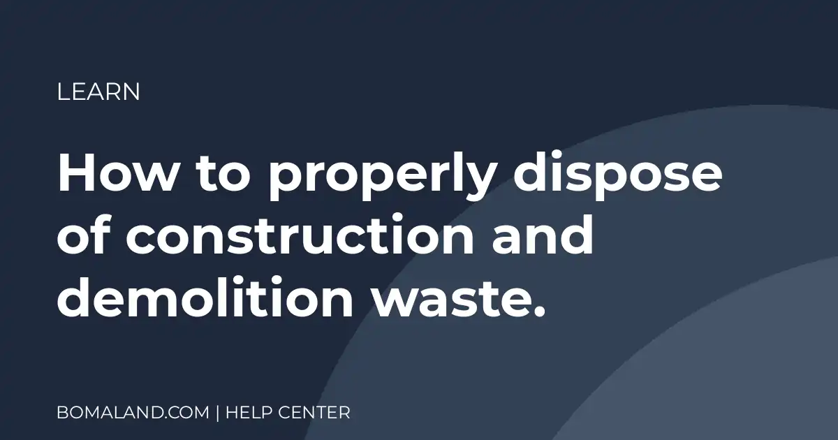 How to properly dispose of construction and demolition waste.