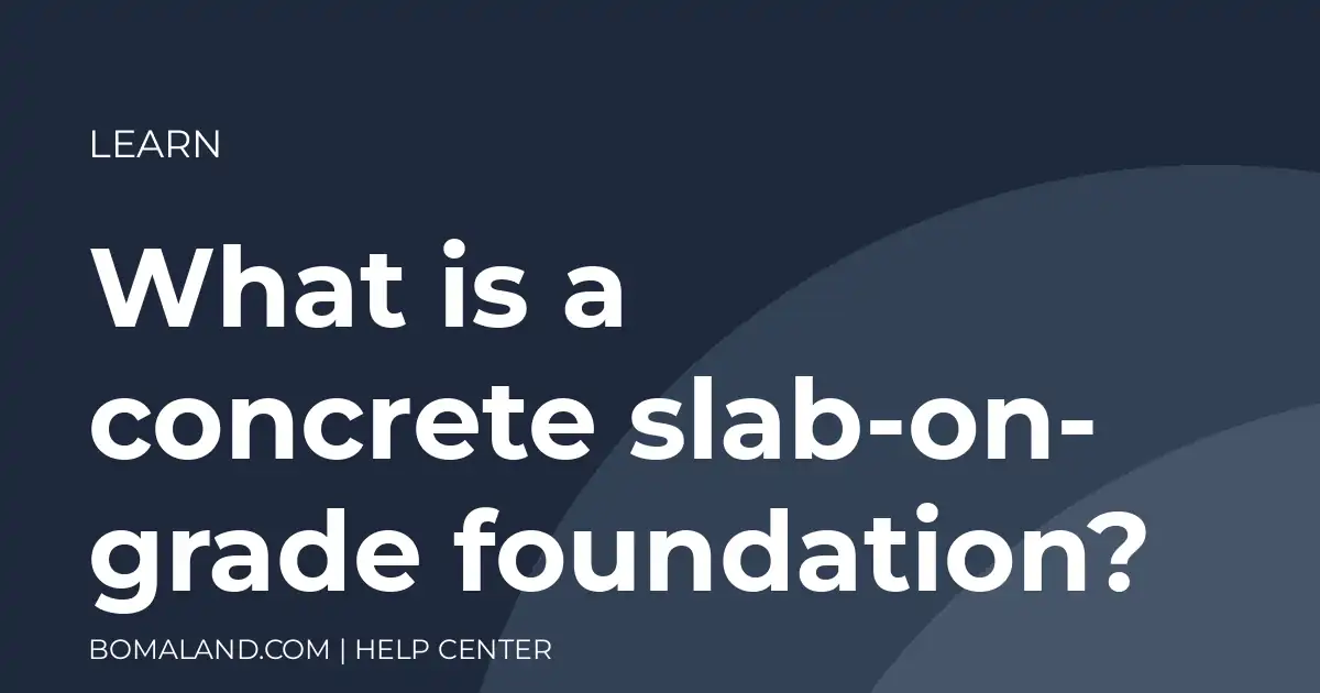 What is a concrete slab-on-grade foundation?